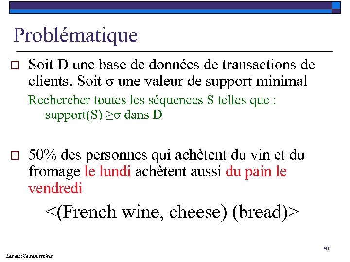 Problématique o Soit D une base de données de transactions de clients. Soit σ