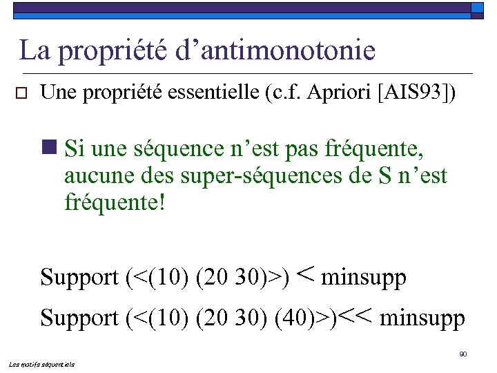 La propriété d’antimonotonie o Une propriété essentielle (c. f. Apriori [AIS 93]) n Si