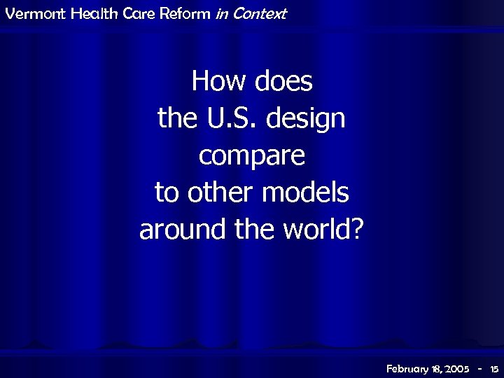 Vermont Health Care Reform in Context How does the U. S. design compare to