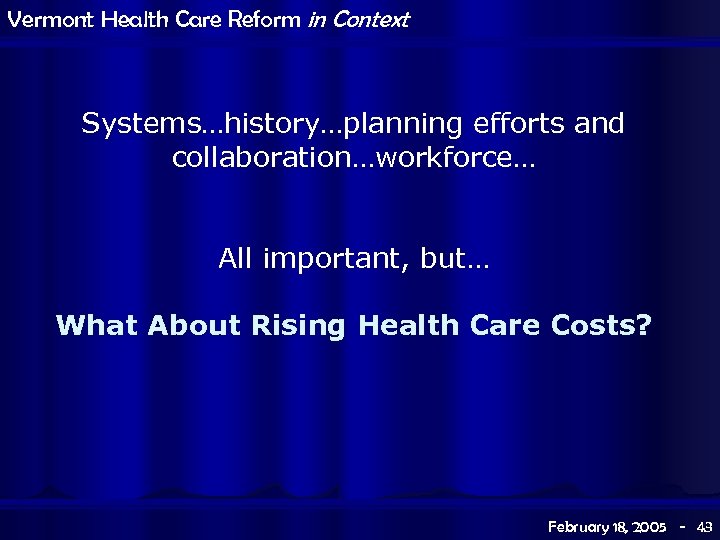 Vermont Health Care Reform in Context Systems…history…planning efforts and collaboration…workforce… All important, but… What