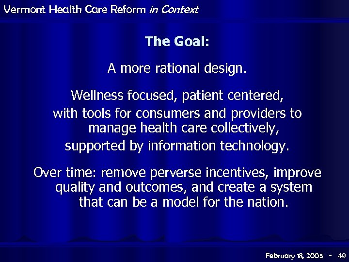 Vermont Health Care Reform in Context The Goal: A more rational design. Wellness focused,