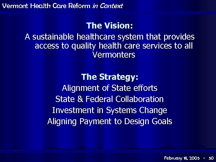 Vermont Health Care Reform in Context The Vision: A sustainable healthcare system that provides