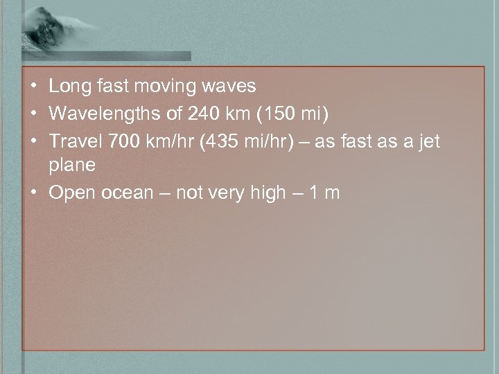  • Long fast moving waves • Wavelengths of 240 km (150 mi) •