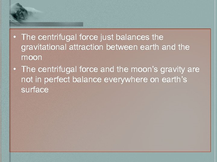  • The centrifugal force just balances the gravitational attraction between earth and the
