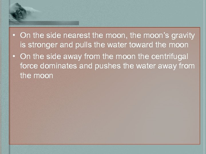  • On the side nearest the moon, the moon’s gravity is stronger and