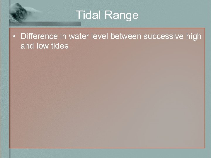 Tidal Range • Difference in water level between successive high and low tides 