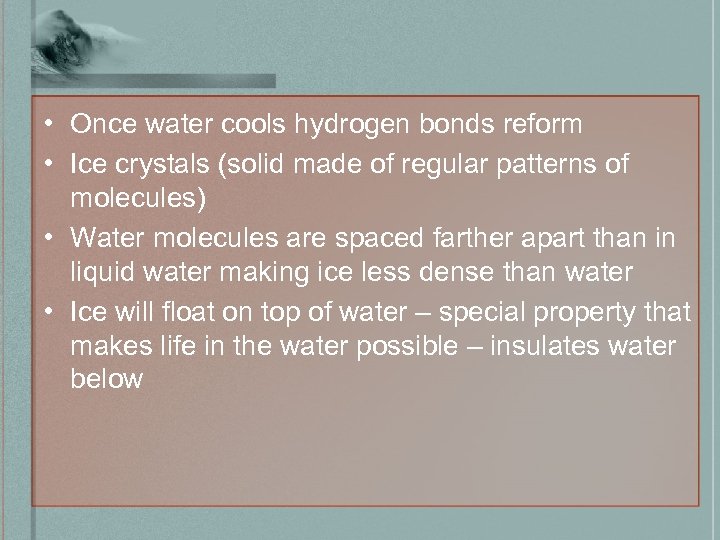  • Once water cools hydrogen bonds reform • Ice crystals (solid made of