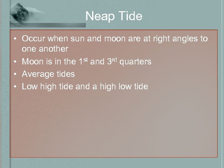 Neap Tide • Occur when sun and moon are at right angles to one