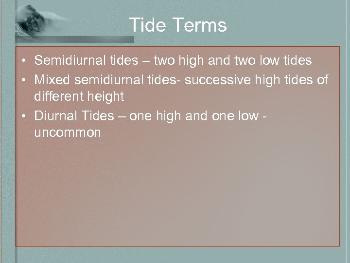 Tide Terms • Semidiurnal tides – two high and two low tides • Mixed