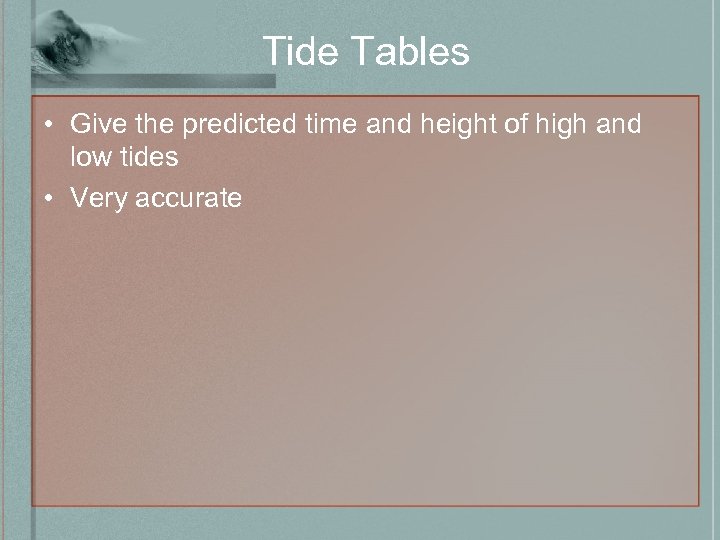 Tide Tables • Give the predicted time and height of high and low tides