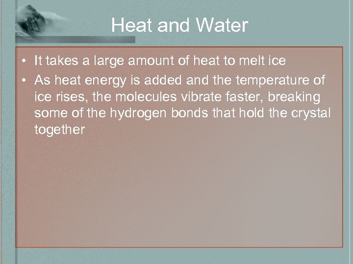 Heat and Water • It takes a large amount of heat to melt ice