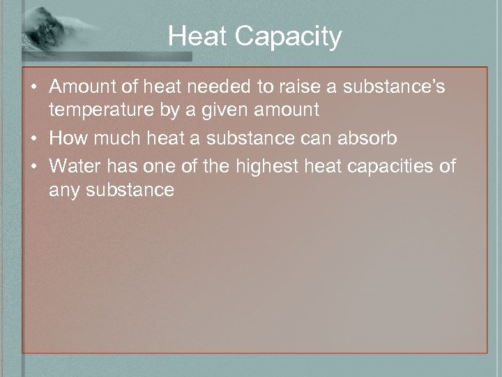 Heat Capacity • Amount of heat needed to raise a substance’s temperature by a