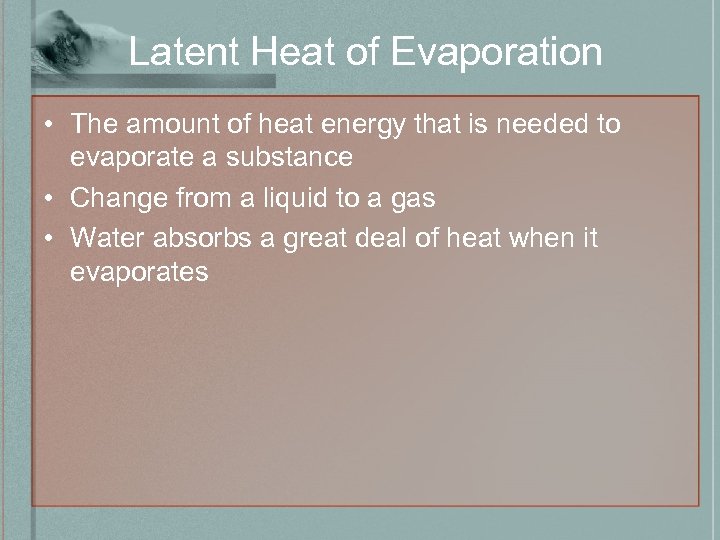Latent Heat of Evaporation • The amount of heat energy that is needed to