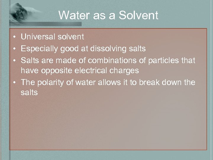 Water as a Solvent • Universal solvent • Especially good at dissolving salts •