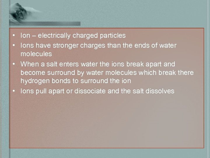  • Ion – electrically charged particles • Ions have stronger charges than the