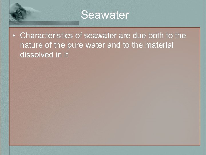 Seawater • Characteristics of seawater are due both to the nature of the pure