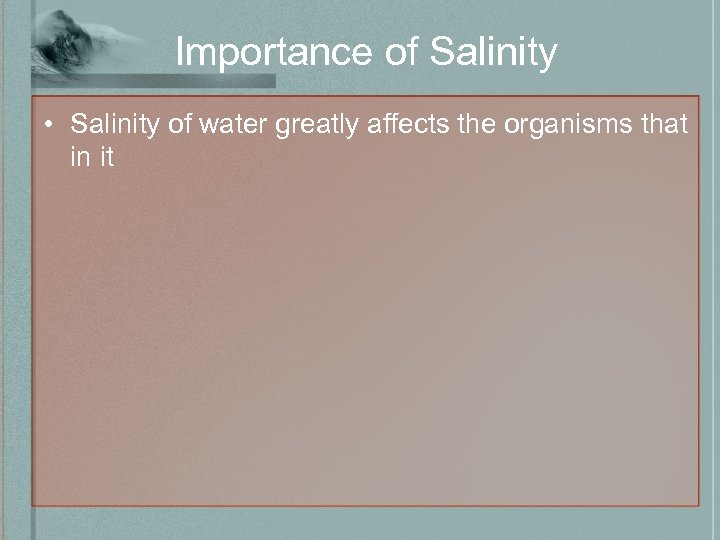 Importance of Salinity • Salinity of water greatly affects the organisms that in it