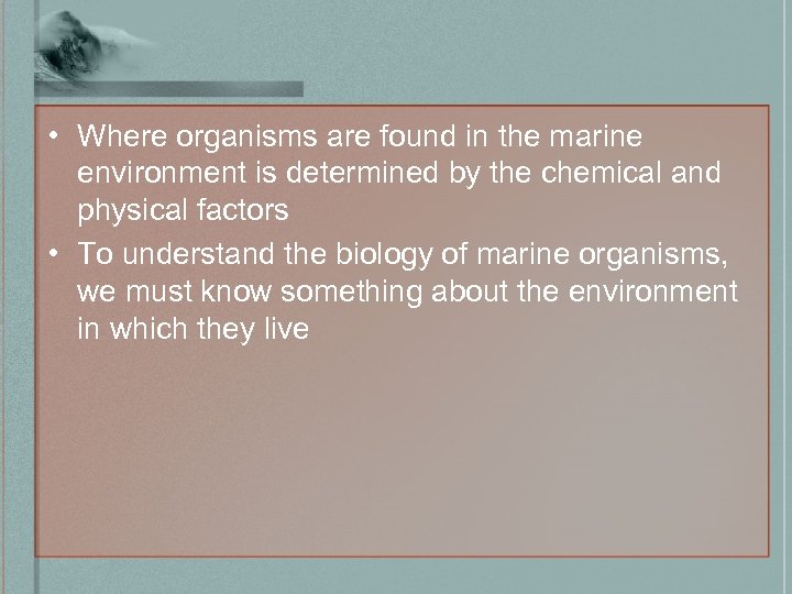  • Where organisms are found in the marine environment is determined by the