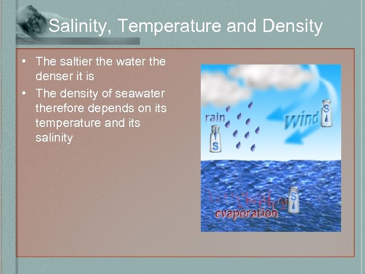 Salinity, Temperature and Density • The saltier the water the denser it is •