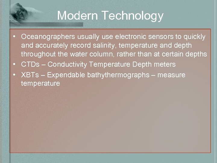 Modern Technology • Oceanographers usually use electronic sensors to quickly and accurately record salinity,