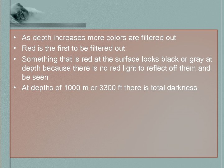  • As depth increases more colors are filtered out • Red is the