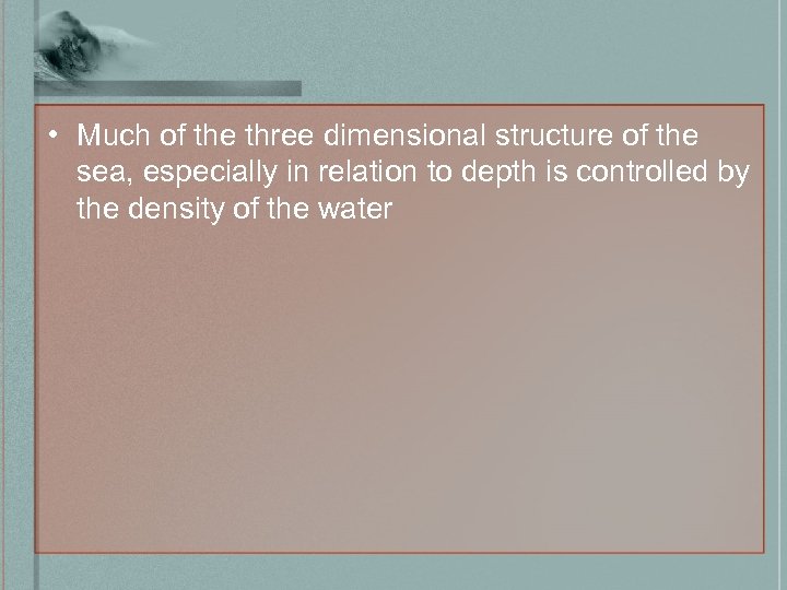  • Much of the three dimensional structure of the sea, especially in relation
