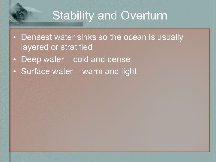 Stability and Overturn • Densest water sinks so the ocean is usually layered or