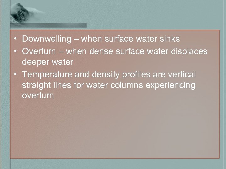 • Downwelling – when surface water sinks • Overturn – when dense surface