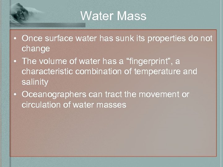 Water Mass • Once surface water has sunk its properties do not change •