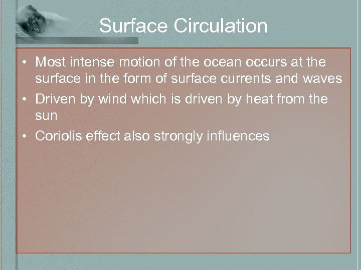 Surface Circulation • Most intense motion of the ocean occurs at the surface in