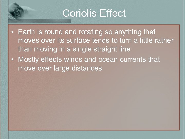 Coriolis Effect • Earth is round and rotating so anything that moves over its