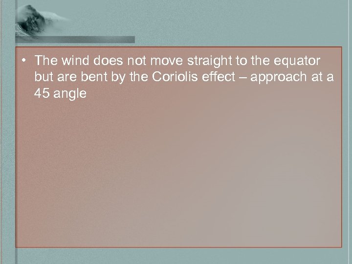  • The wind does not move straight to the equator but are bent