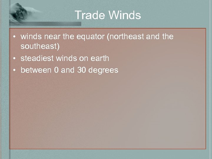 Trade Winds • winds near the equator (northeast and the southeast) • steadiest winds