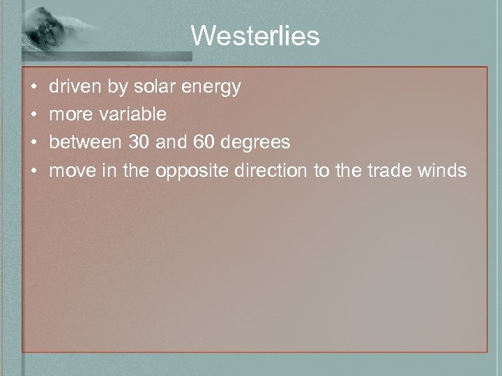 Westerlies • • driven by solar energy more variable between 30 and 60 degrees