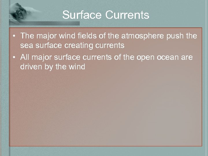 Surface Currents • The major wind fields of the atmosphere push the sea surface