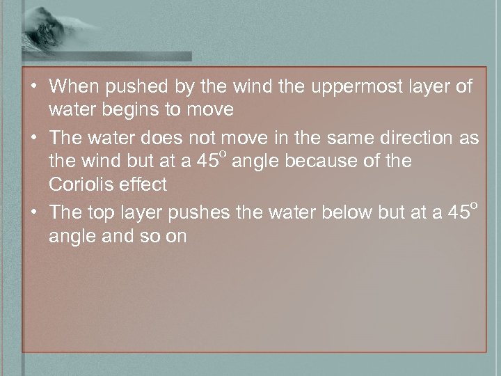  • When pushed by the wind the uppermost layer of water begins to
