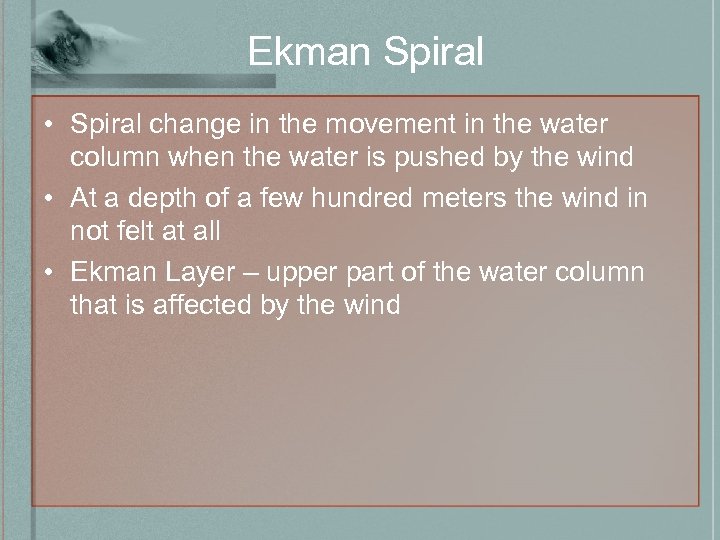 Ekman Spiral • Spiral change in the movement in the water column when the