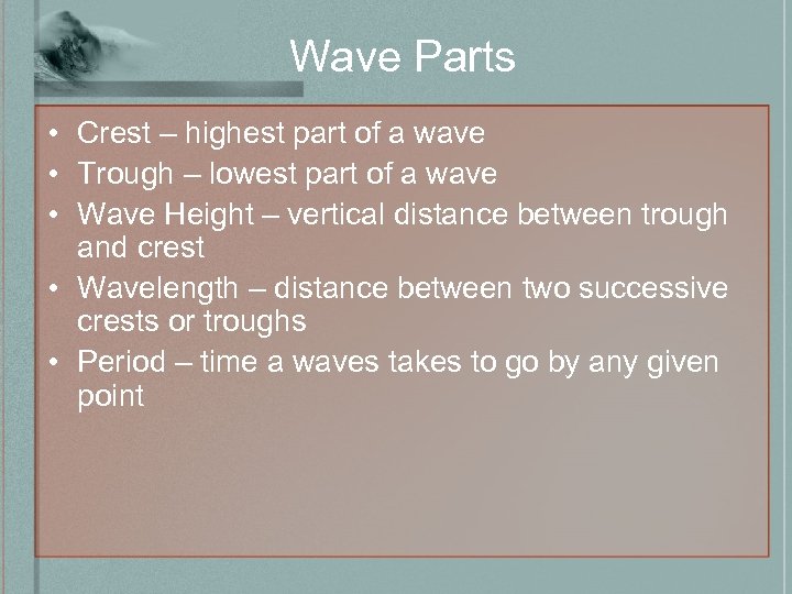 Wave Parts • Crest – highest part of a wave • Trough – lowest