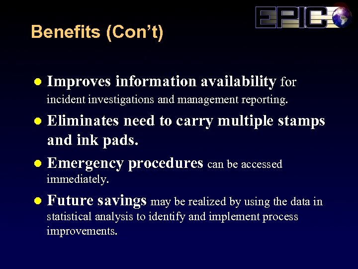 Benefits (Con’t) l Improves information availability for incident investigations and management reporting. Eliminates need