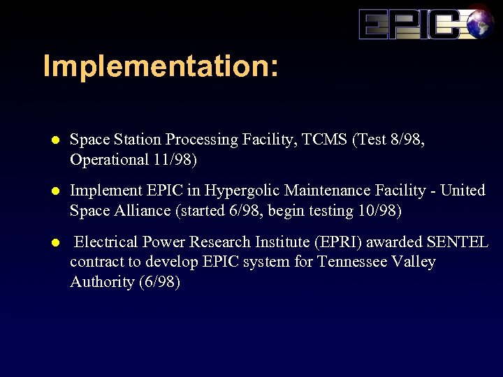 Implementation: l Space Station Processing Facility, TCMS (Test 8/98, Operational 11/98) l Implement EPIC