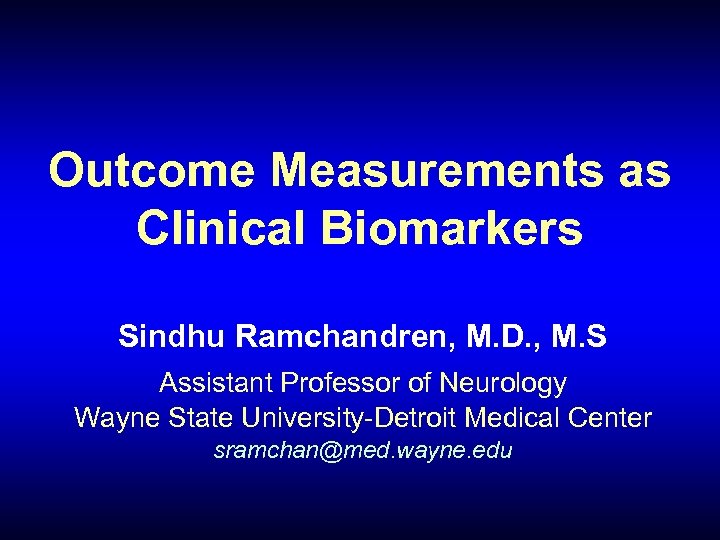 Outcome Measurements as Clinical Biomarkers Sindhu Ramchandren, M. D. , M. S Assistant Professor