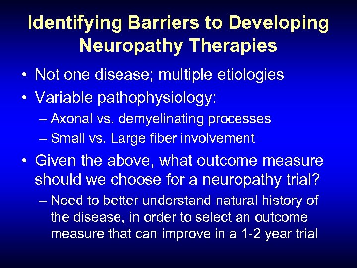 Identifying Barriers to Developing Neuropathy Therapies • Not one disease; multiple etiologies • Variable