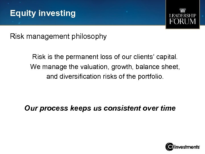 Equity investing Risk management philosophy Risk is the permanent loss of our clients’ capital.