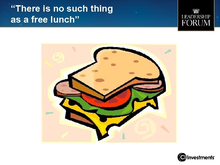 “There is no such thing as a free lunch” 