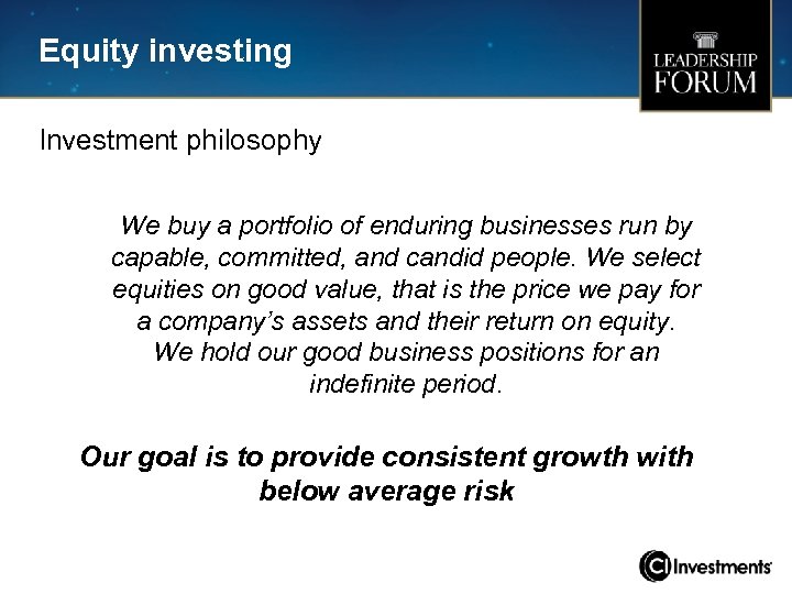 Equity investing Investment philosophy We buy a portfolio of enduring businesses run by capable,