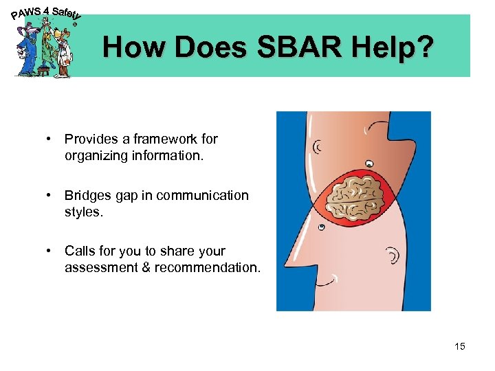 © How Does SBAR Help? • Provides a framework for organizing information. • Bridges