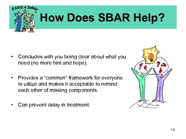 © How Does SBAR Help? • Concludes with you being clear about what you