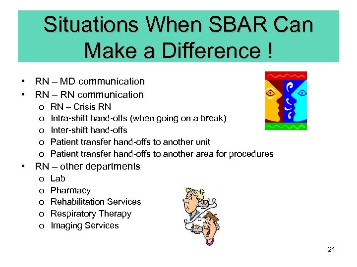 Situations When SBAR Can Make a Difference ! • RN – MD communication •