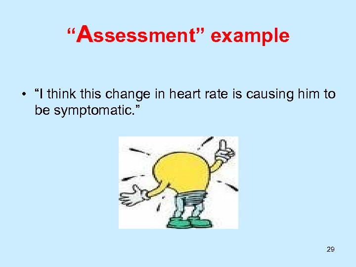 “Assessment” example • “I think this change in heart rate is causing him to