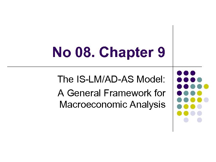 No 08. Chapter 9 The IS-LM/AD-AS Model: A General Framework for Macroeconomic Analysis 